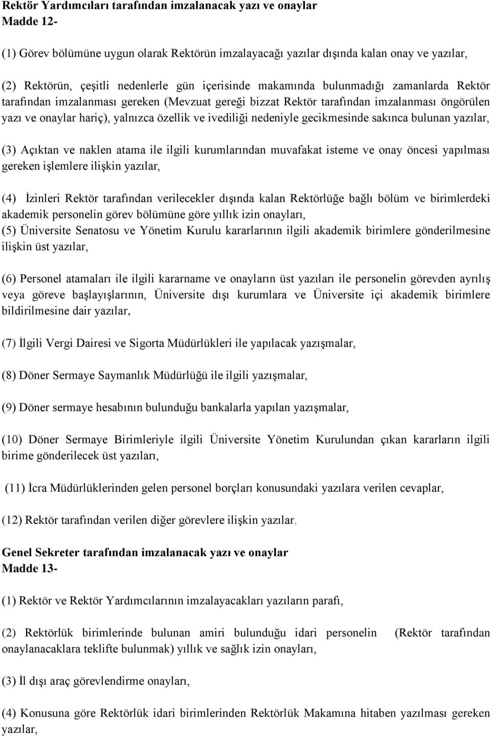 nedeniyle gecikmesinde sakınca bulunan yazılar, (3) Açıktan ve naklen atama ile ilgili kurumlarından muvafakat isteme ve onay öncesi yapılması gereken işlemlere ilişkin yazılar, (4) İzinleri Rektör