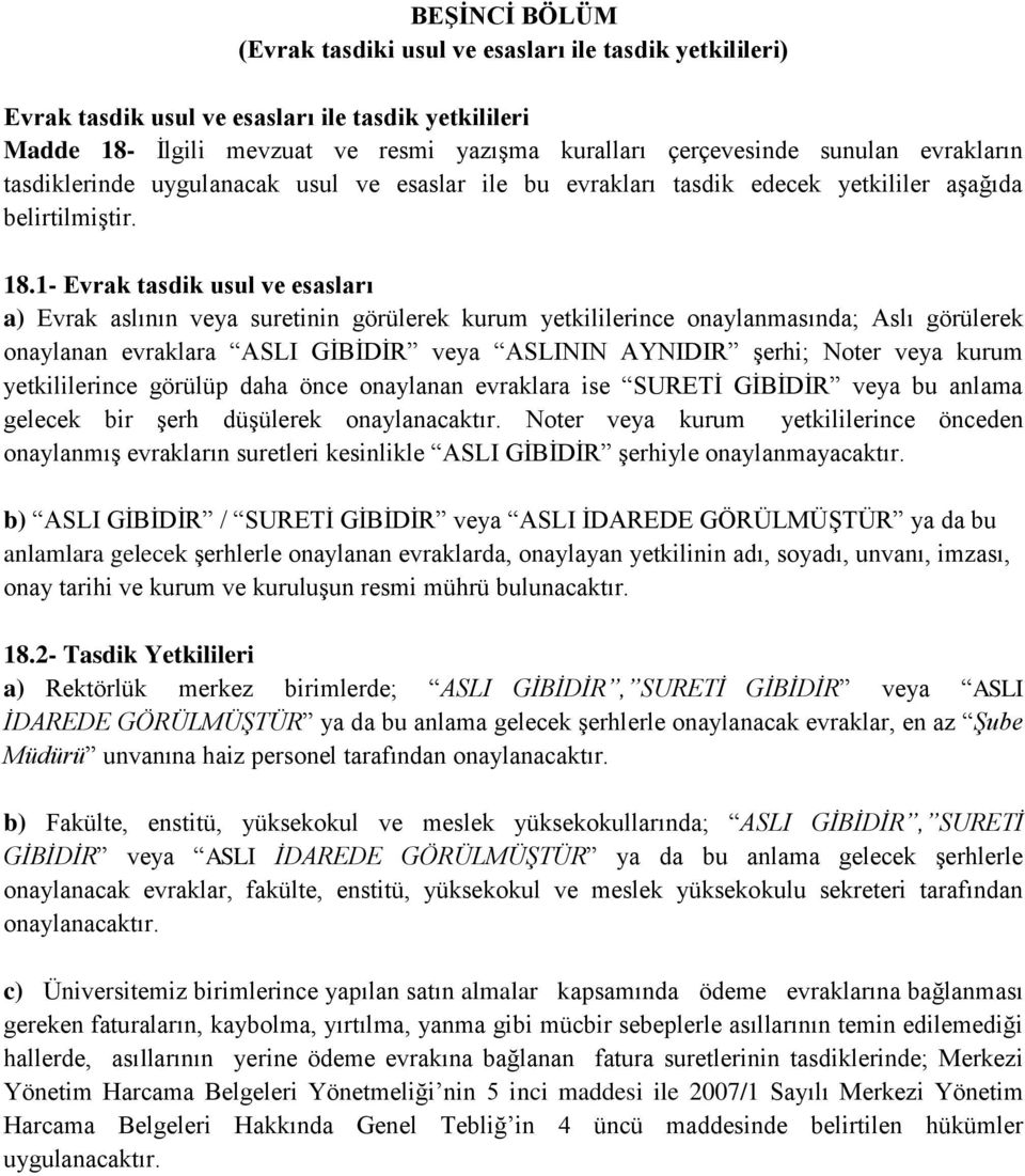 1- Evrak tasdik usul ve esasları a) Evrak aslının veya suretinin görülerek kurum yetkililerince onaylanmasında; Aslı görülerek onaylanan evraklara ASLI GİBİDİR veya ASLININ AYNIDIR şerhi; Noter veya