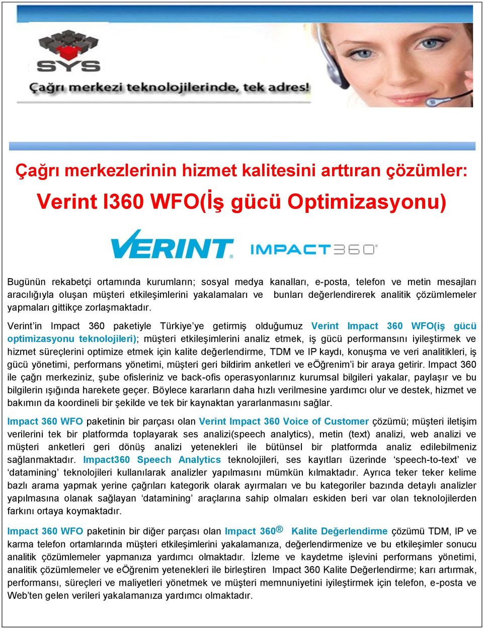 Verint in Impact 360 paketiyle Türkiye ye getirmiş olduğumuz Verint Impact 360 WFO(iş gücü optimizasyonu teknolojileri); müşteri etkileşimlerini analiz etmek, iş gücü performansını iyileştirmek ve