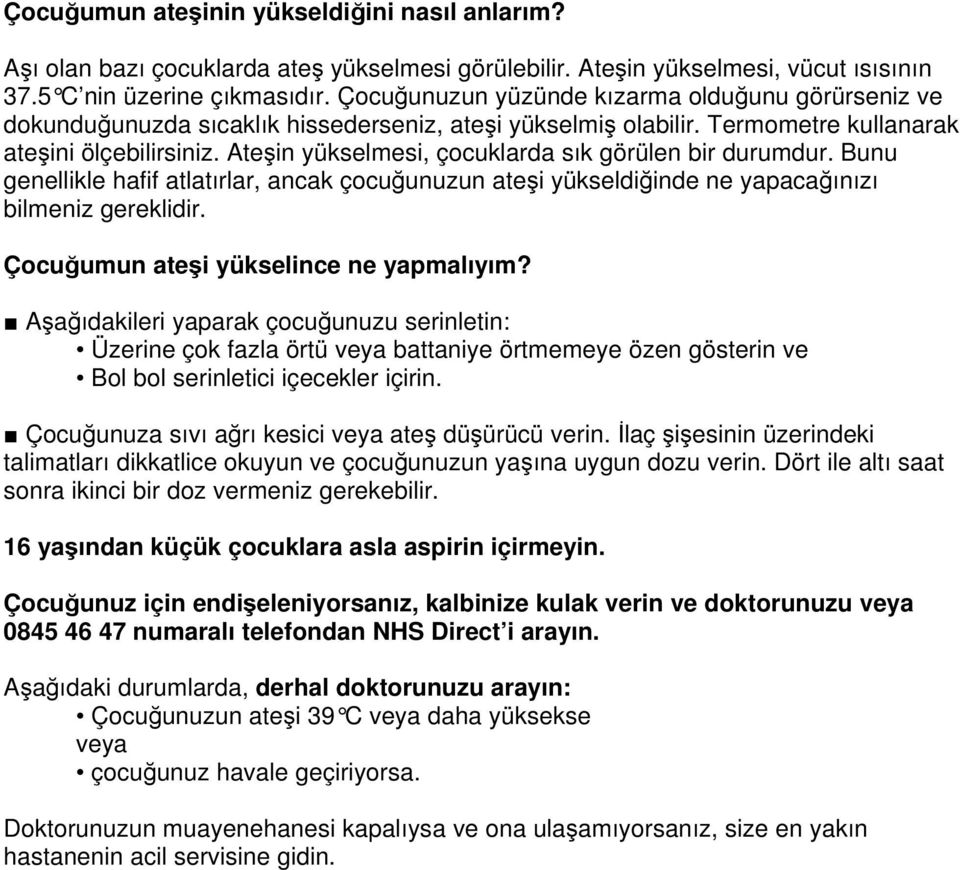 Ateşin yükselmesi, çocuklarda sık görülen bir durumdur. Bunu genellikle hafif atlatırlar, ancak çocuğunuzun ateşi yükseldiğinde ne yapacağınızı bilmeniz gereklidir.