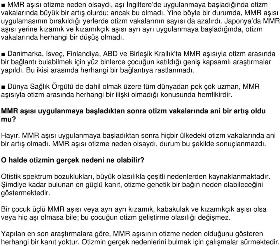 Japonya da MMR aşısı yerine kızamık ve kızamıkçık aşısı ayrı ayrı uygulanmaya başladığında, otizm vakalarında herhangi bir düşüş olmadı.