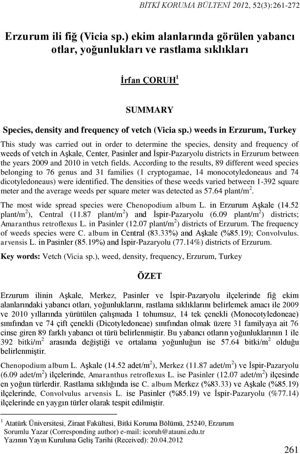 weeds in Erzurum, Turkey This study was carried out in order to determine the species, density and frequency of weeds of vetch in AĢkale, Center, Pasinler and Ġspir-Pazaryolu districts in Erzurum