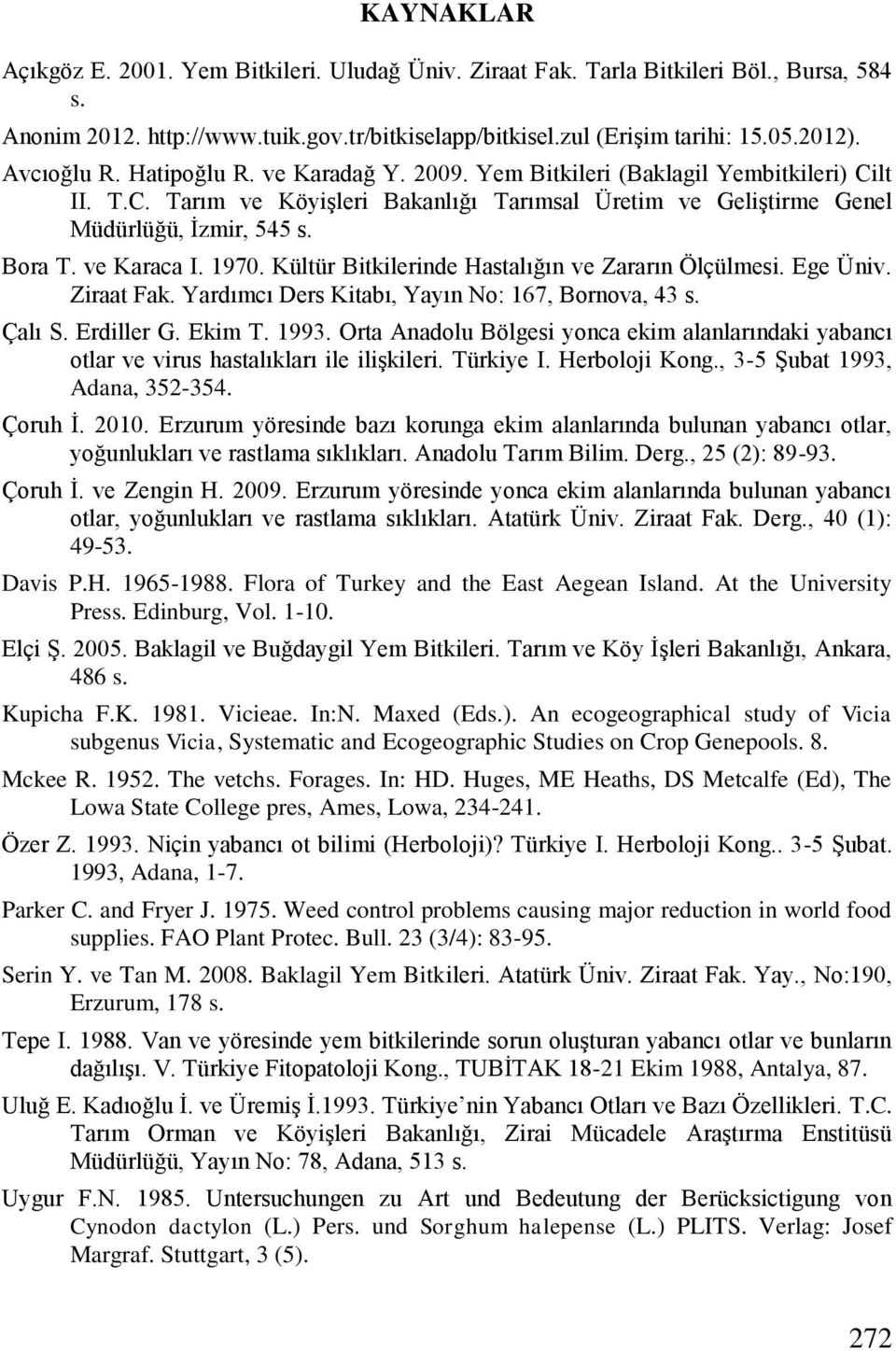 Kültür Bitkilerinde Hastalığın ve Zararın Ölçülmesi. Ege Üniv. Ziraat Fak. Yardımcı Ders Kitabı, Yayın No: 167, Bornova, 43 s. Çalı S. Erdiller G. Ekim T. 1993.