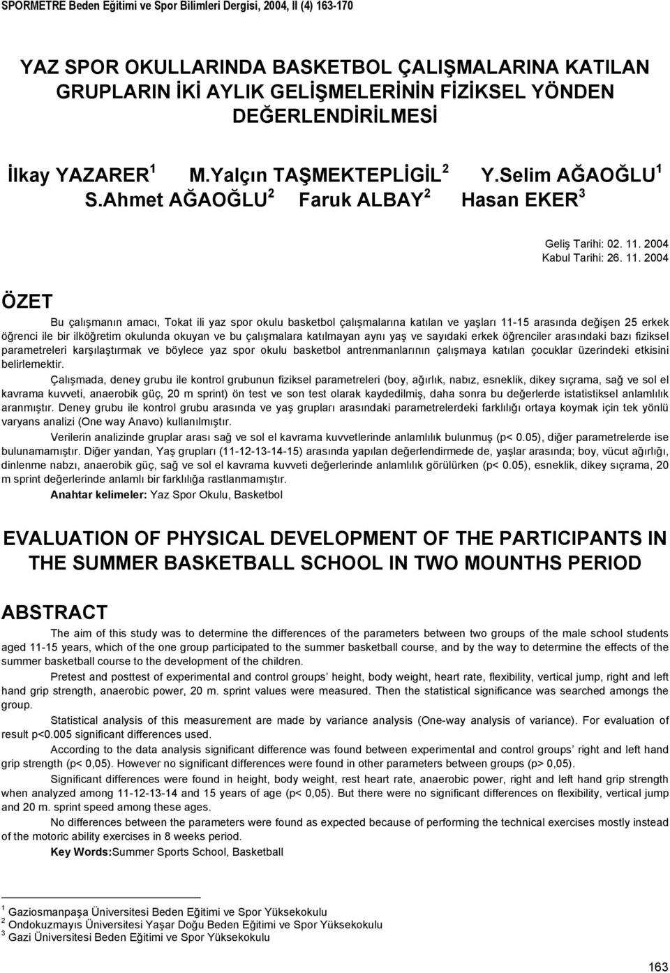 SPOR OKULLARINDA BASKETBOL ÇALIŞMALARINA KATILAN GRUPLARIN İKİ AYLIK GELİŞMELERİNİN FİZİKSEL YÖNDEN DEĞERLENDİRİLMESİ İlkay YAZARER 1 M.Yalçın TAŞMEKTEPLİGİL 2 Y.Selim AĞAOĞLU 1 S.