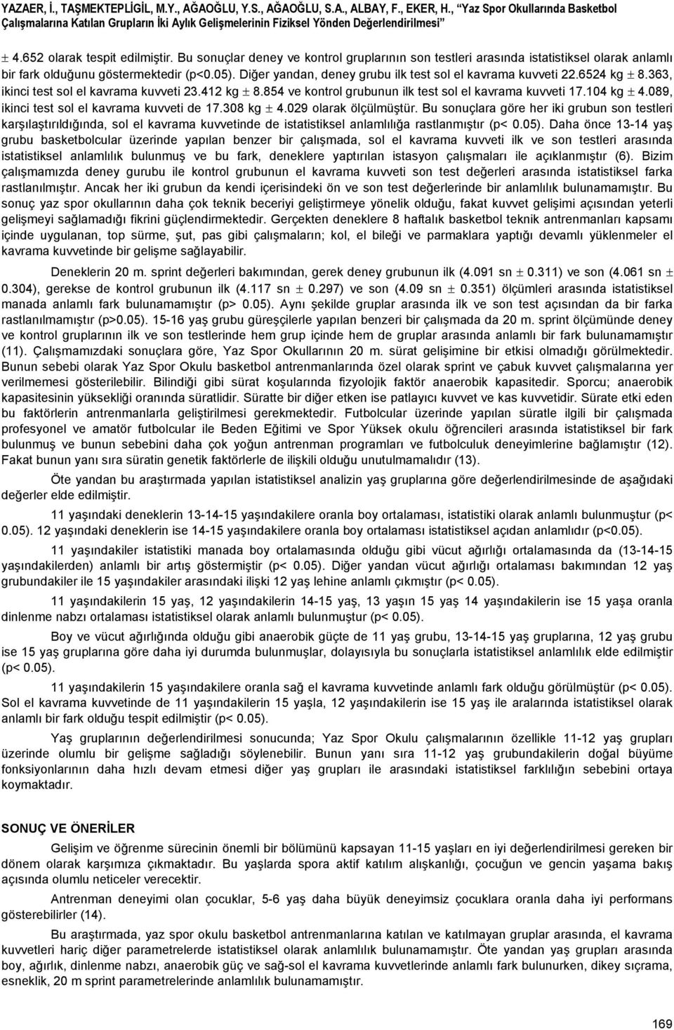 Bu sonuçlar deney ve kontrol gruplarının son testleri arasında istatistiksel olarak anlamlı bir fark olduğunu göstermektedir (p<0.05). Diğer yandan, deney grubu ilk test sol el kavrama kuvveti 22.