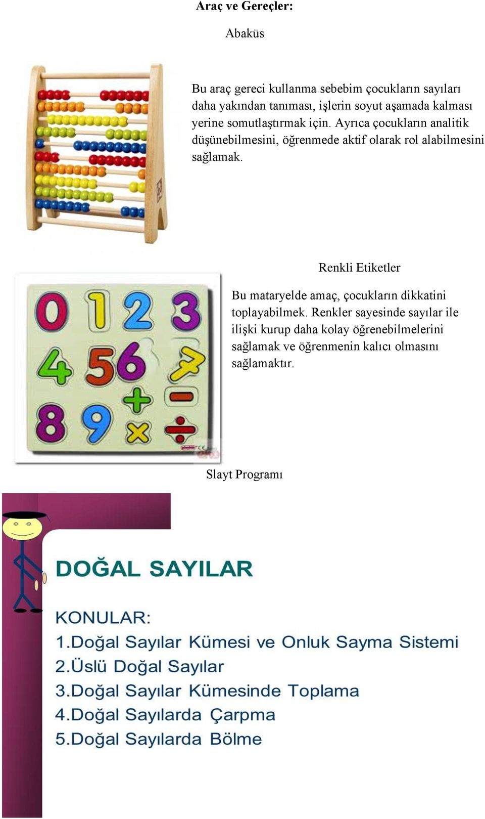 Ayrıca çocukların analitik düşünebilmesini, öğrenmede aktif olarak rol alabilmesini sağlamak.