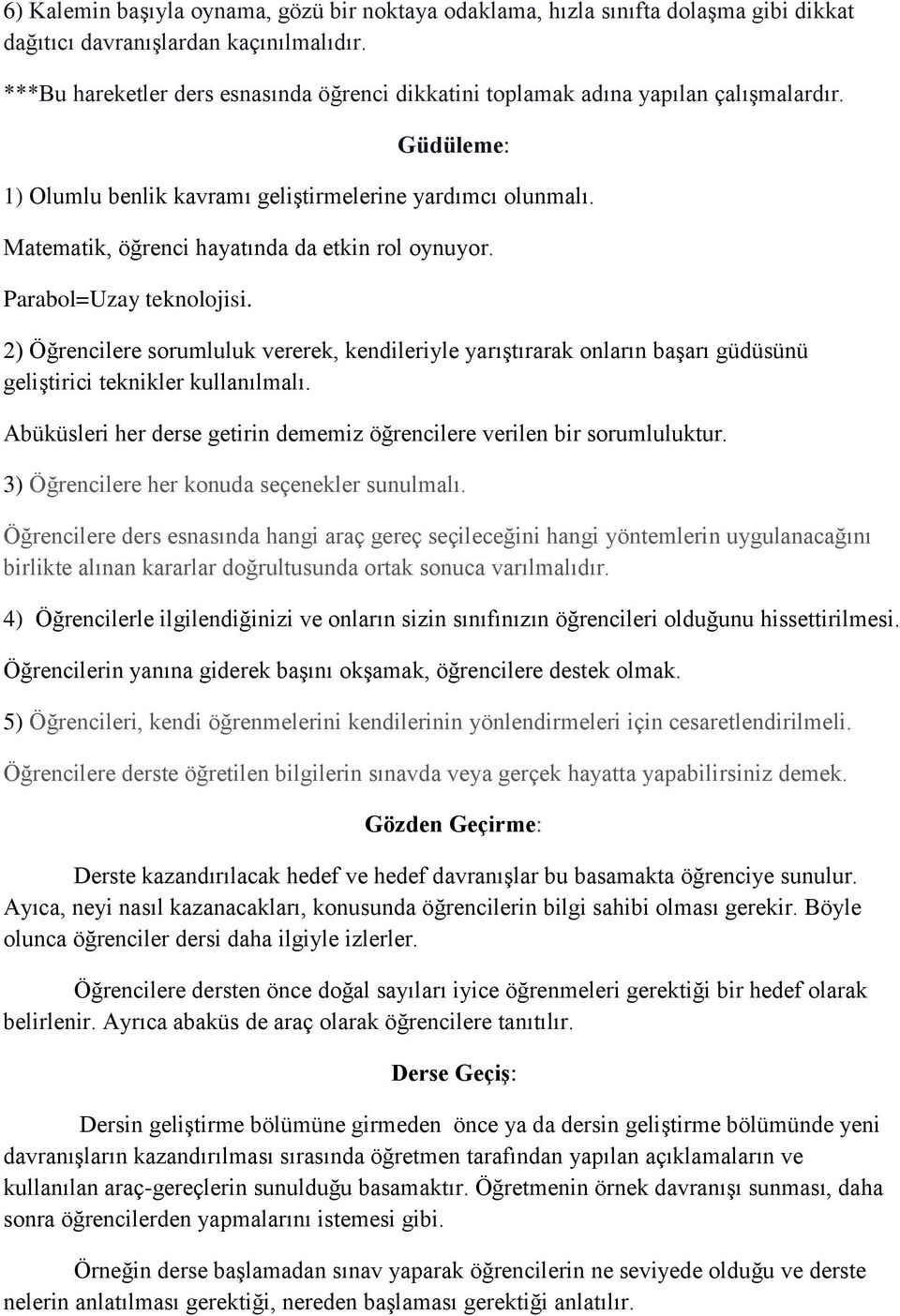 Matematik, öğrenci hayatında da etkin rol oynuyor. Parabol=Uzay teknolojisi. 2) Öğrencilere sorumluluk vererek, kendileriyle yarıştırarak onların başarı güdüsünü geliştirici teknikler kullanılmalı.