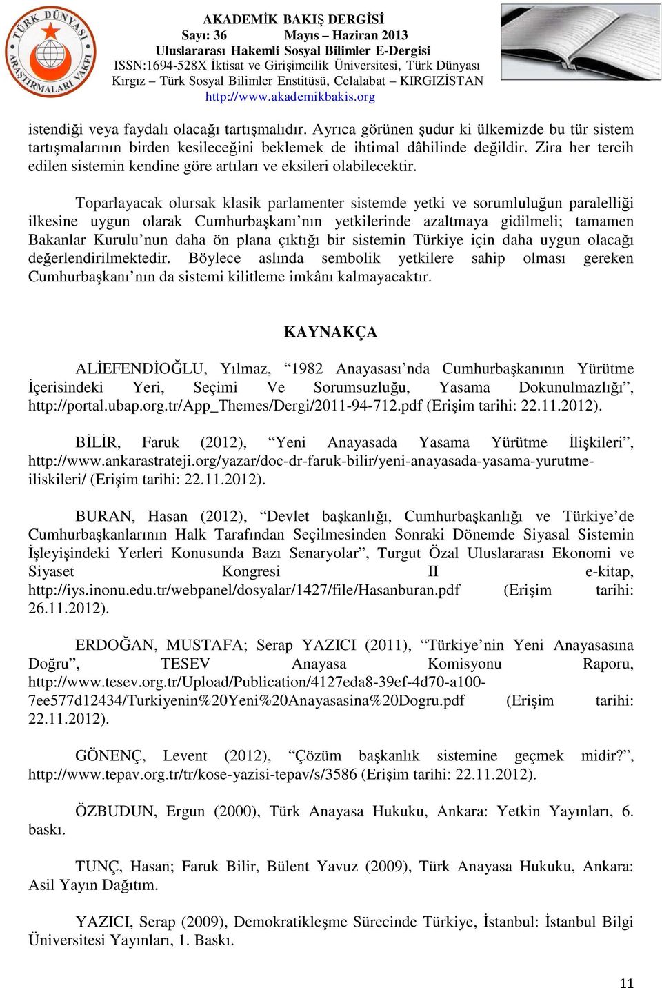 Toparlayacak olursak klasik parlamenter sistemde yetki ve sorumluluğun paralelliği ilkesine uygun olarak Cumhurbaşkanı nın yetkilerinde azaltmaya gidilmeli; tamamen Bakanlar Kurulu nun daha ön plana