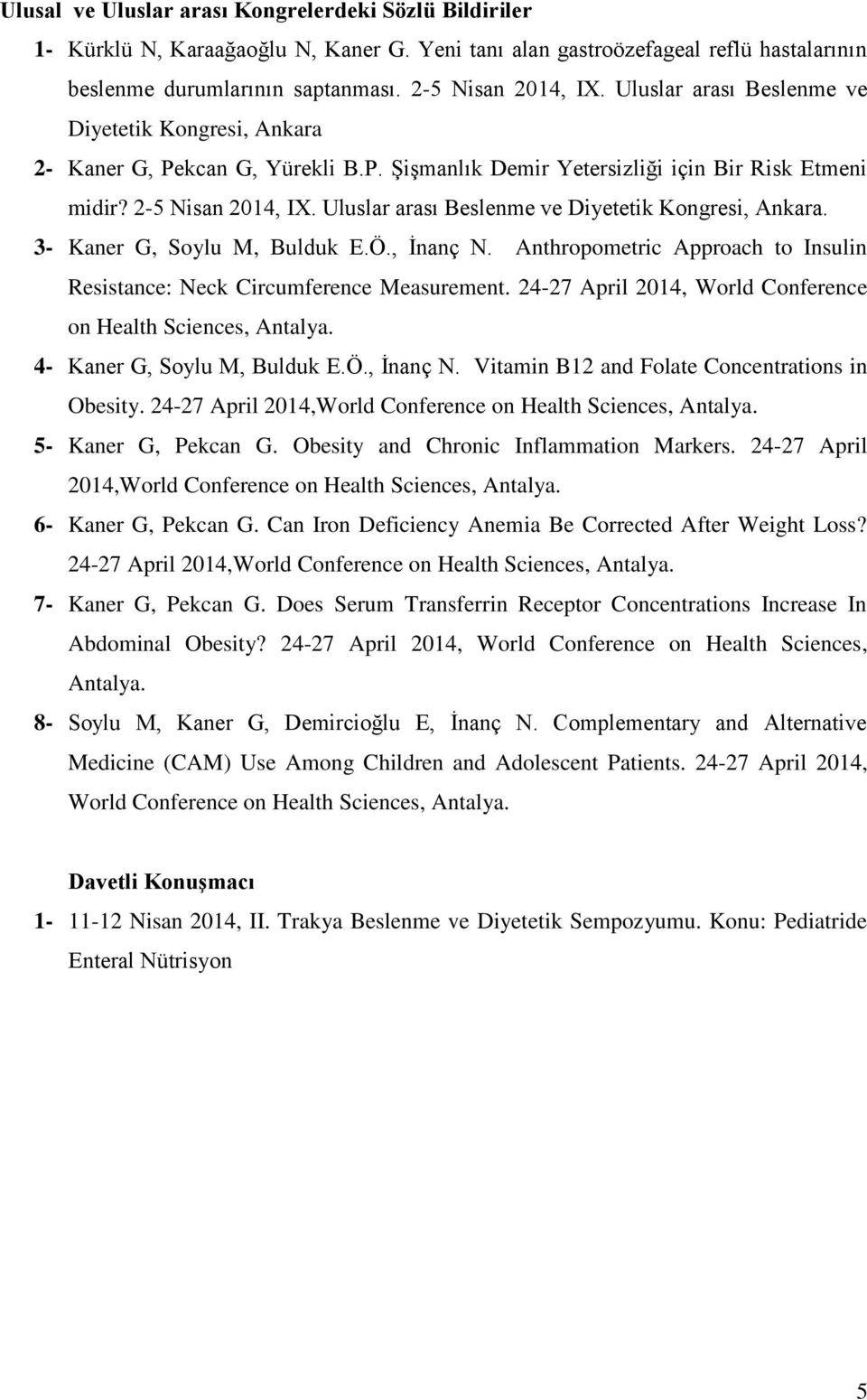 Uluslar arası Beslenme ve Diyetetik Kongresi, Ankara. 3- Kaner G, Soylu M, Bulduk E.Ö., İnanç N. Anthropometric Approach to Insulin Resistance: Neck Circumference Measurement.