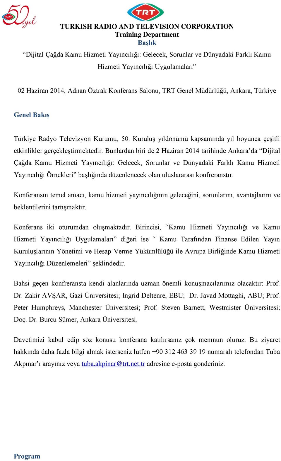 Bunlardan biri de 2 Haziran 2014 tarihinde Ankara da Dijital Çağda Kamu Hizmeti Yayıncılığı: Gelecek, Sorunlar ve Dünyadaki Farklı Kamu Hizmeti Yayıncılığı Örnekleri başlığında düzenlenecek olan