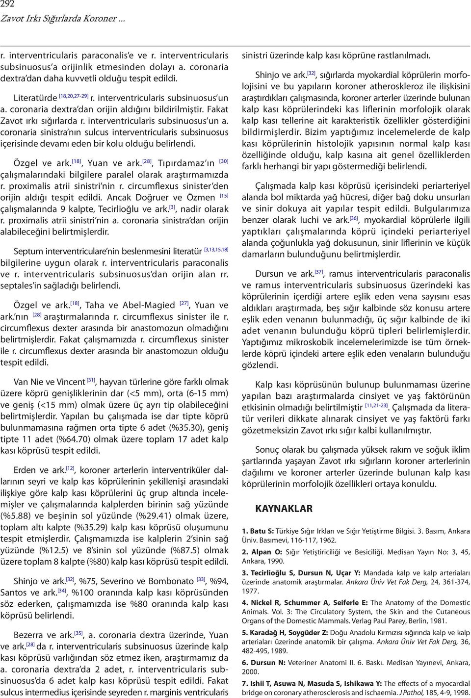 Özgel ve ark. [18], Yuan ve ark. [28], Tıpırdamaz ın [30] çalışmalarındaki bilgilere paralel olarak araştırmamızda r. proximalis atrii sinistri nin r.