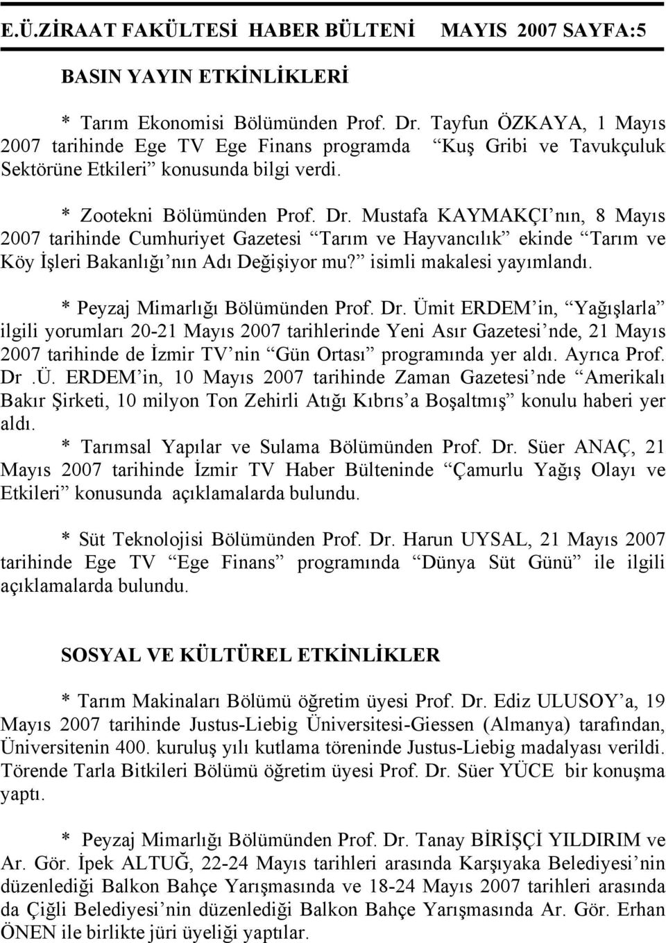Mustafa KAYMAKÇI nın, 8 Mayıs 2007 tarihinde Cumhuriyet Gazetesi Tarım ve Hayvancılık ekinde Tarım ve Köy İşleri Bakanlığı nın Adı Değişiyor mu? isimli makalesi yayımlandı.