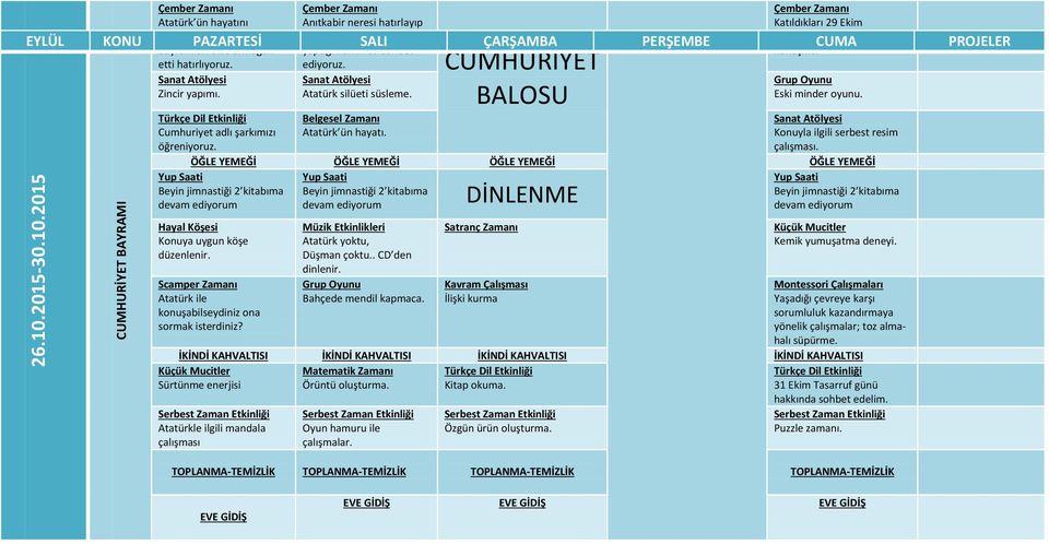 EYLÜL KONU PAZARTESİ SALI ÇARŞAMBA PERŞEMBE CUMA PROJELER Grup Oyunu Eski minder oyunu. Türkçe Dil Etkinliği Cumhuriyet adlı şarkımızı öğreniyoruz. Belgesel Zamanı Atatürk ün hayatı.