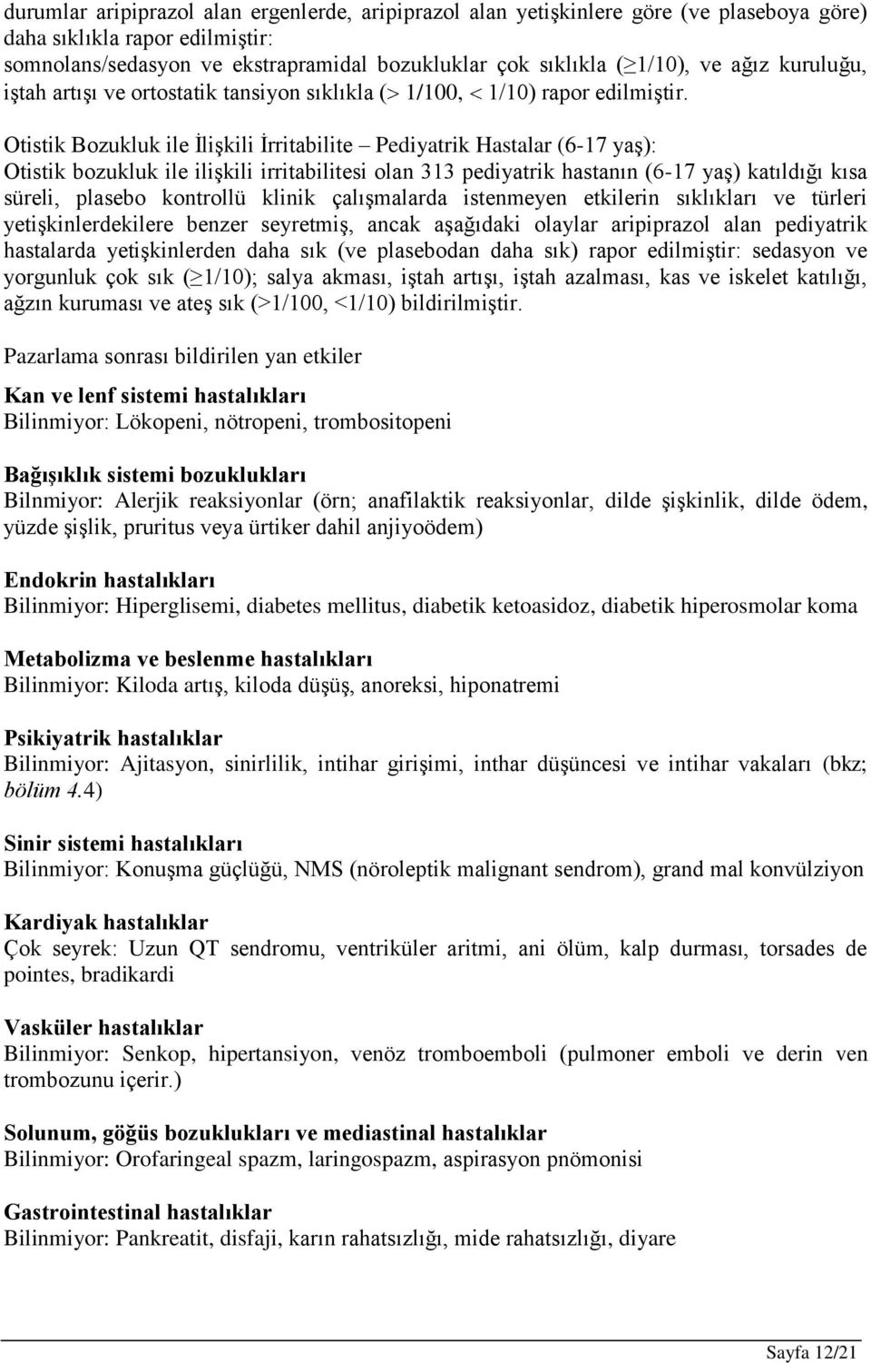 Otistik Bozukluk ile İlişkili İrritabilite Pediyatrik Hastalar (6-17 yaş): Otistik bozukluk ile ilişkili irritabilitesi olan 313 pediyatrik hastanın (6-17 yaş) katıldığı kısa süreli, plasebo