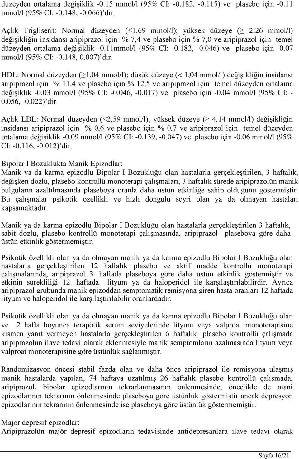 değişiklik -0.11mmol/l (95% CI: -0.182, -0.046) ve plasebo için -0.07 mmol/l (95% CI: -0.148, 0.007) dir.