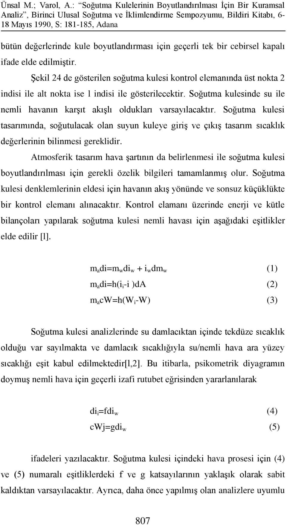 Soğutma kules tasarımında, soğutulacak olan suyun kuleye grş ve çıkış tasarım sıcaklık değerlernn blnmes gerekldr.