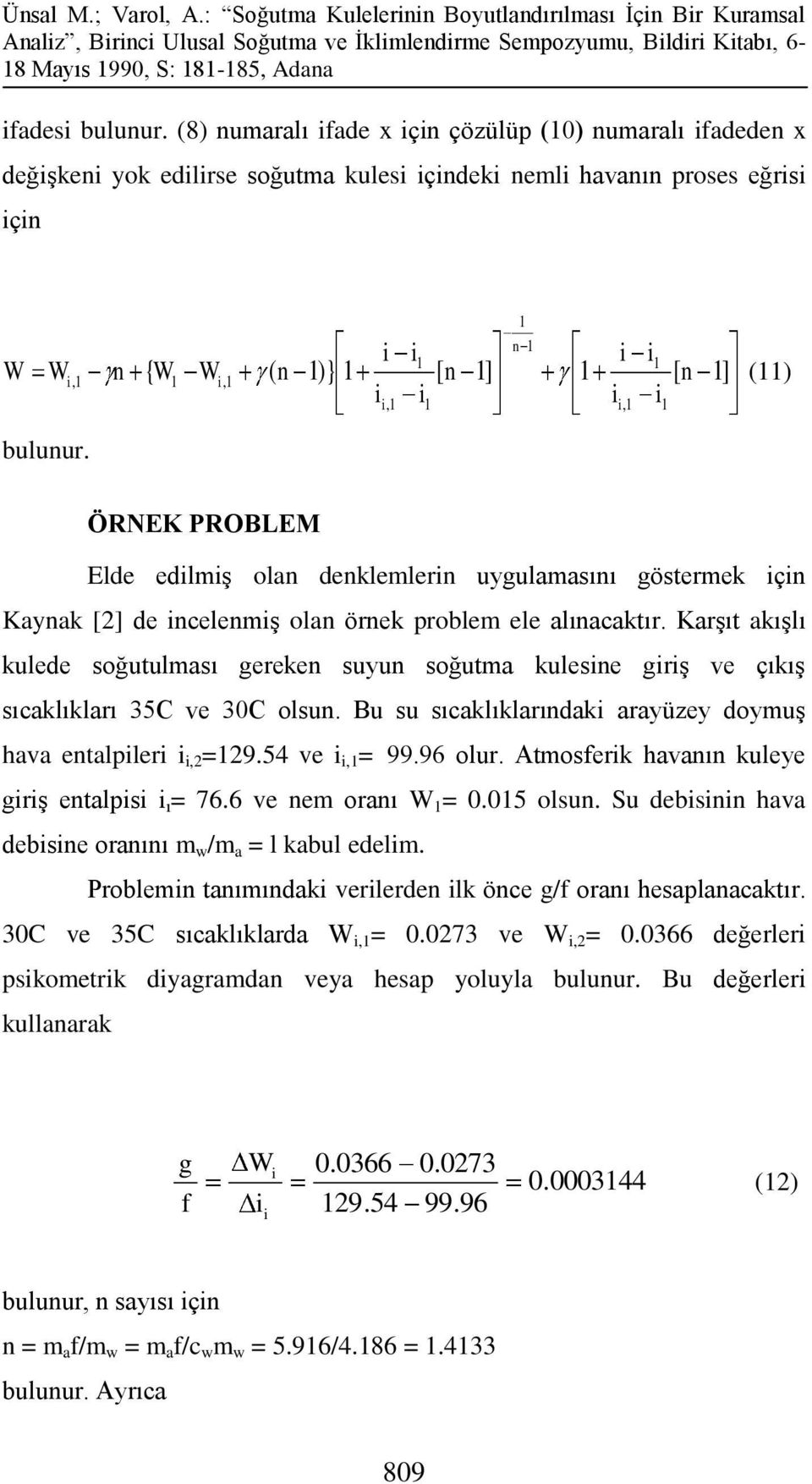 ÖRNEK PROBLEM Elde edlmş olan denklemlern uygulamasını göstermek çn Kaynak [] de ncelenmş olan örnek problem ele alınacaktır.