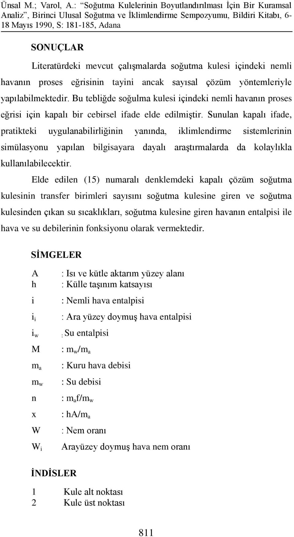 yöntemleryle yapılablmektedr. Bu teblğde soğulma kules çndek neml havanın proses eğrs çn kapalı br cebrsel fade elde edlmştr.