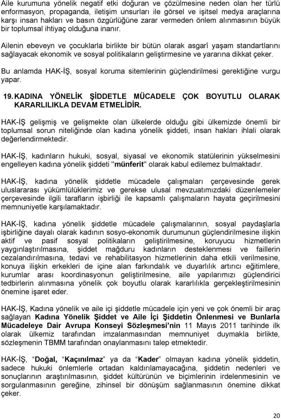 Ailenin ebeveyn ve çocuklarla birlikte bir bütün olarak asgarî yaşam standartlarını sağlayacak ekonomik ve sosyal politikaların geliştirmesine ve yararına dikkat çeker.