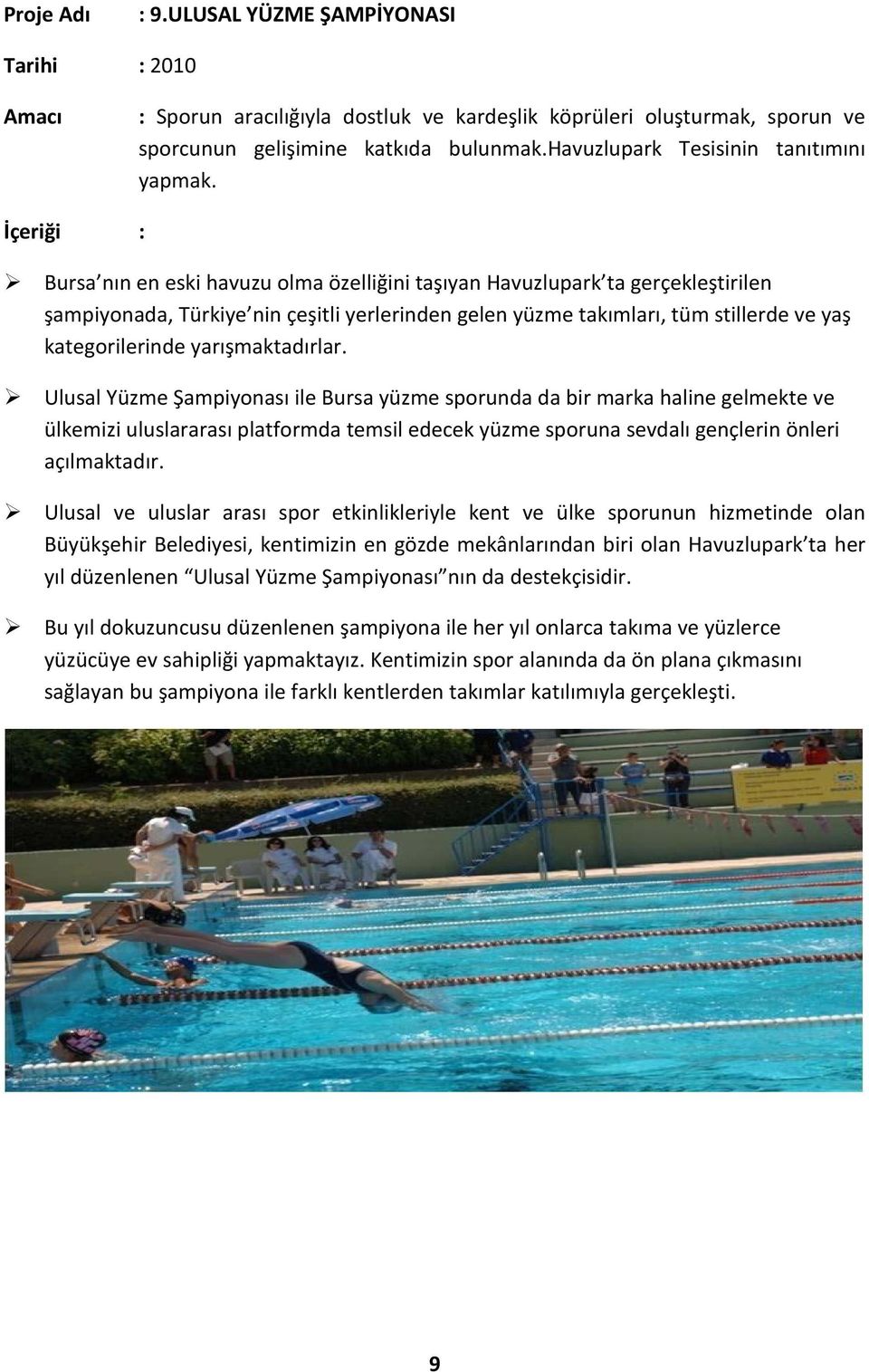 İçeriği : Bursa nın en eski havuzu olma özelliğini taşıyan Havuzlupark ta gerçekleştirilen şampiyonada, Türkiye nin çeşitli yerlerinden gelen yüzme takımları, tüm stillerde ve yaş kategorilerinde