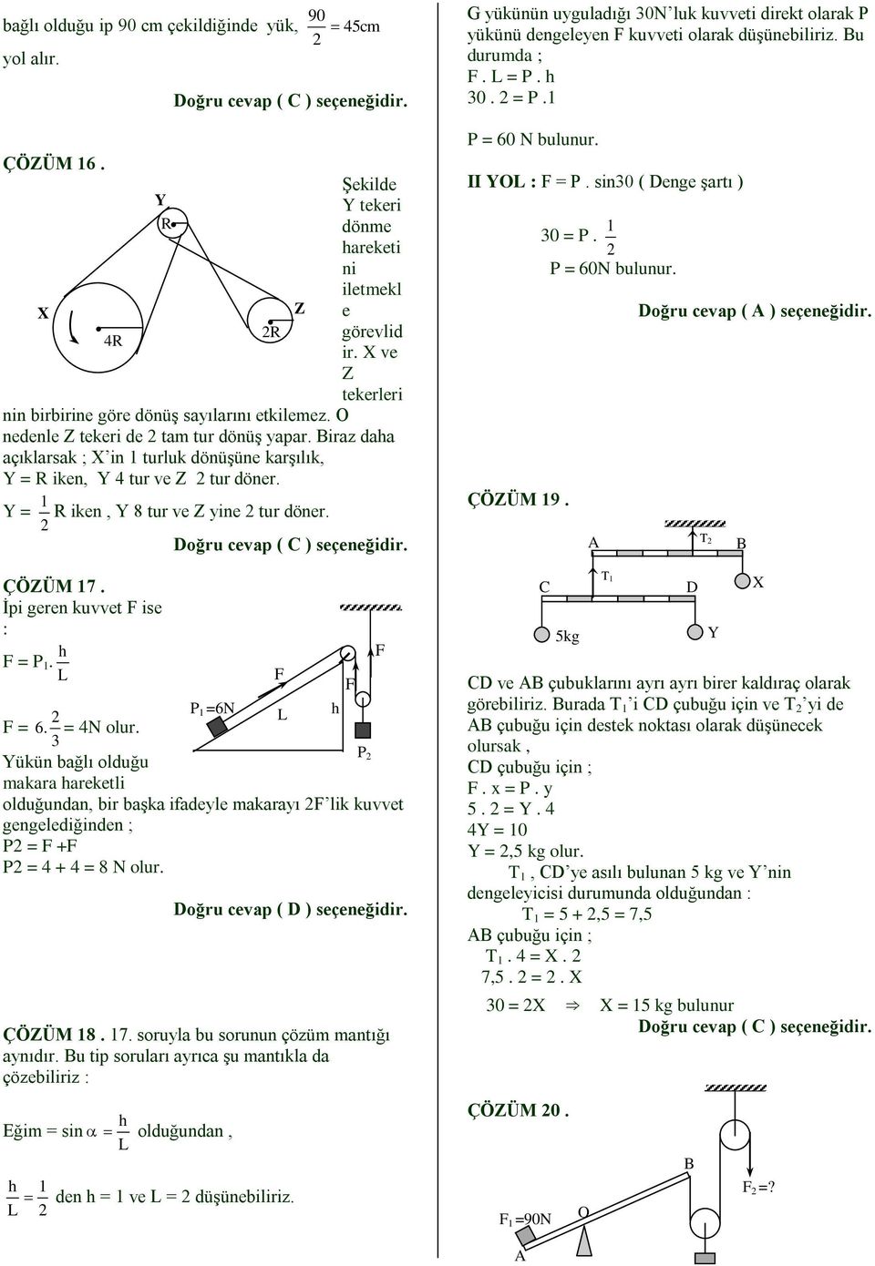 ise : = h Doğu cevap ( C ) seçeneğidi =6N h = 6 = 4N olu 3 Yükün bağlı olduğu makaa haeketli olduğundan, bi başka ifadeyle makaayı lik kuvvet gengelediğinden ; = + = 4 + 4 = 8 N olu Doğu cevap ( D )