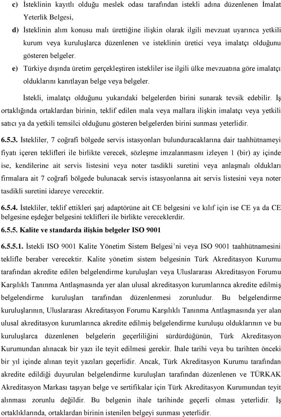 e) Türkiye dışında üretim gerçekleştiren istekliler ise ilgili ülke mevzuatına göre imalatçı olduklarını kanıtlayan belge veya belgeler.