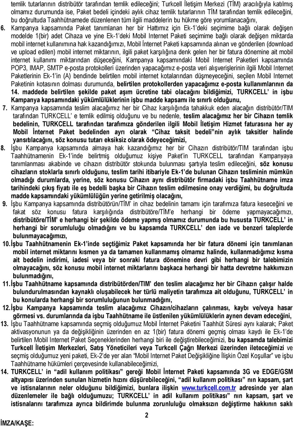 Kampanya kapsamında Paket tanımlanan her bir Hattımız için Ek-1 deki seçimime bağlı olarak değişen modelde 1(bir) adet Cihaza ve yine Ek-1 deki Mobil Internet Paketi seçimime bağlı olarak değişen