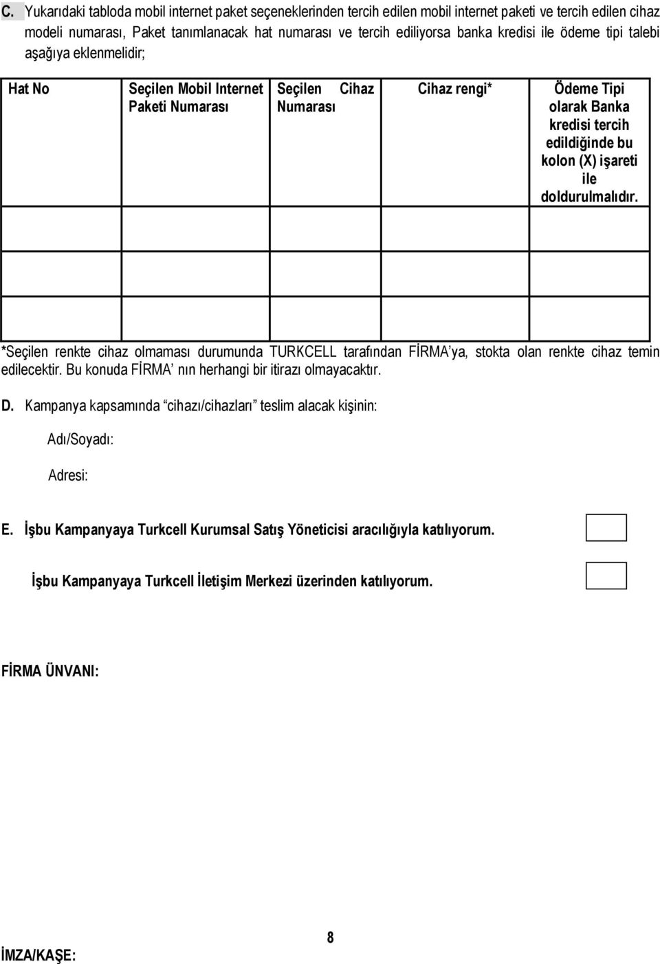 işareti ile doldurulmalıdır. *Seçilen renkte cihaz olmaması durumunda TURKCELL tarafından FİRMA ya, stokta olan renkte cihaz temin edilecektir. Bu konuda FİRMA nın herhangi bir itirazı olmayacaktır.