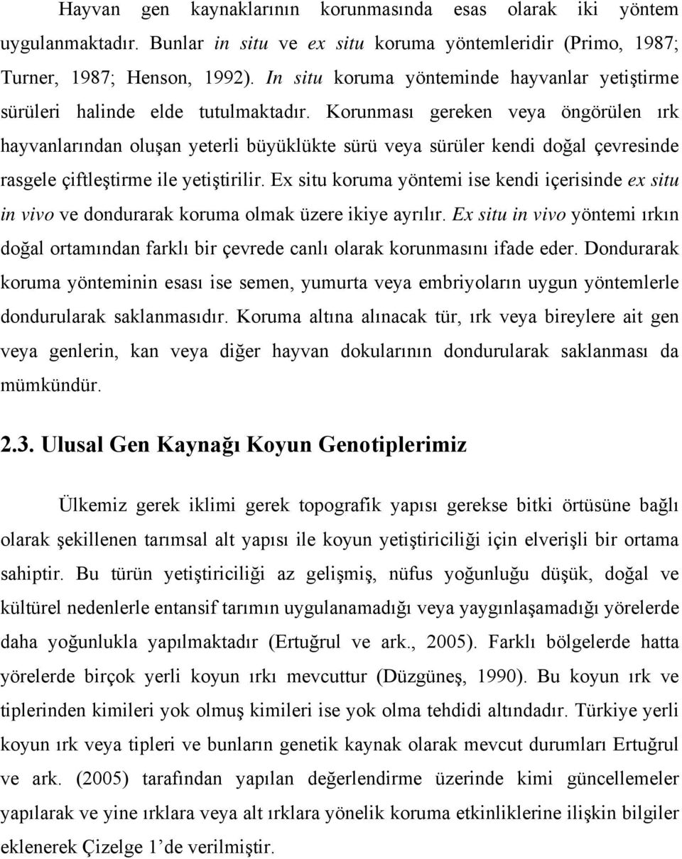 Korunması gereken veya öngörülen ırk hayvanlarından oluşan yeterli büyüklükte sürü veya sürüler kendi doğal çevresinde rasgele çiftleştirme ile yetiştirilir.