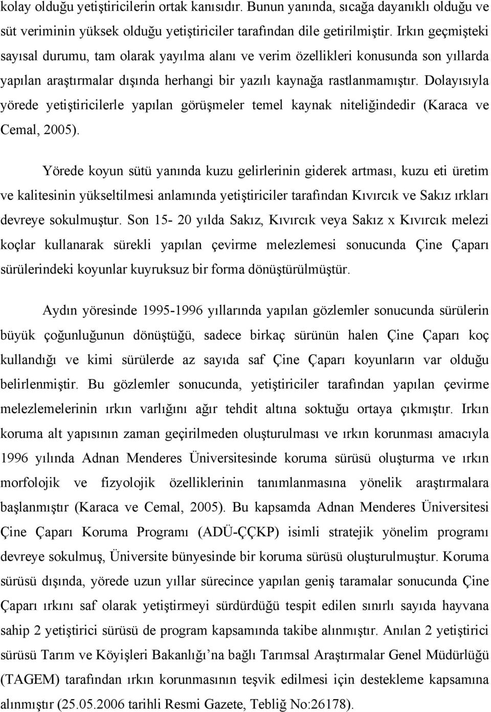 Dolayısıyla yörede yetiştiricilerle yapılan görüşmeler temel kaynak niteliğindedir (Karaca ve Cemal, 2005).