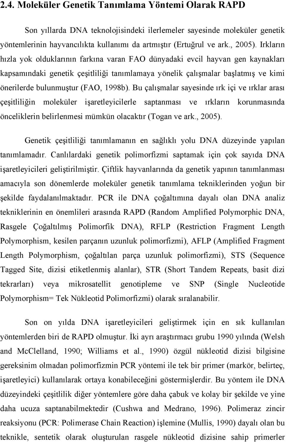 Irkların hızla yok olduklarının farkına varan FAO dünyadaki evcil hayvan gen kaynakları kapsamındaki genetik çeşitliliği tanımlamaya yönelik çalışmalar başlatmış ve kimi önerilerde bulunmuştur (FAO,