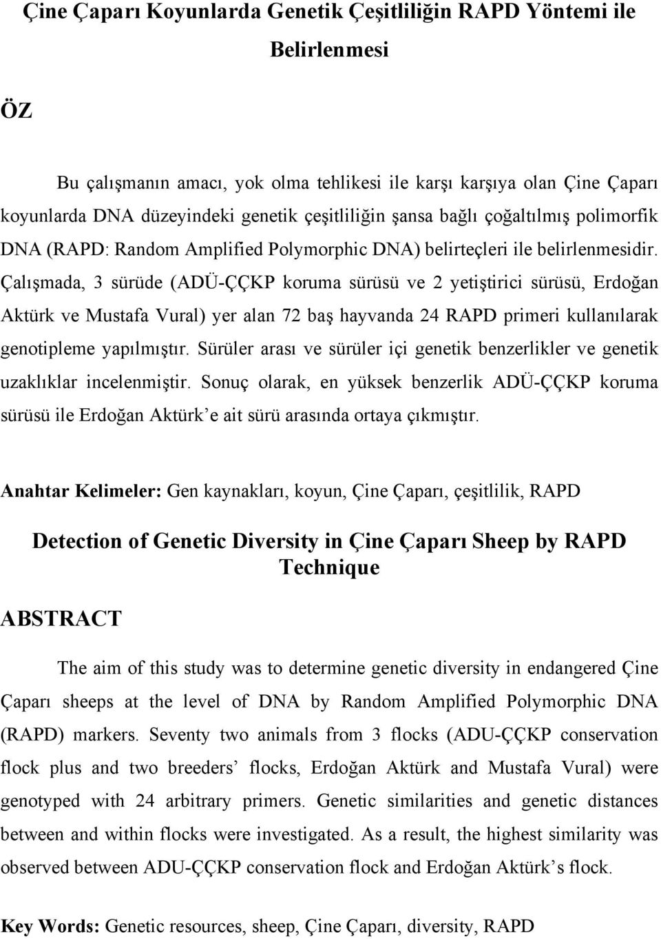Çalışmada, 3 sürüde (ADÜ-ÇÇKP koruma sürüsü ve 2 yetiştirici sürüsü, Erdoğan Aktürk ve Mustafa Vural) yer alan 72 baş hayvanda 24 RAPD primeri kullanılarak genotipleme yapılmıştır.