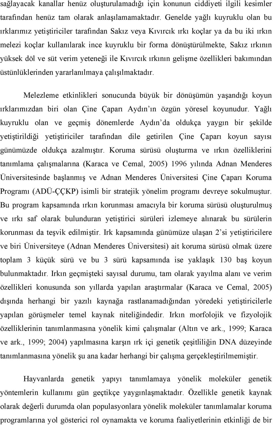 ırkının yüksek döl ve süt verim yeteneği ile Kıvırcık ırkının gelişme özellikleri bakımından üstünlüklerinden yararlanılmaya çalışılmaktadır.