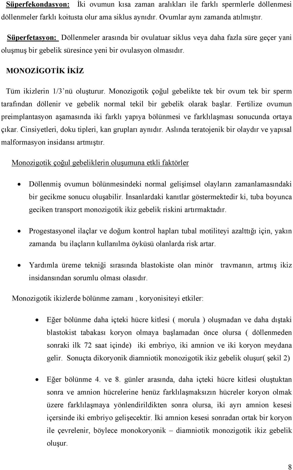 Monozigotik çoğul gebelikte tek bir ovum tek bir sperm tarafından döllenir ve gebelik normal tekil bir gebelik olarak başlar.