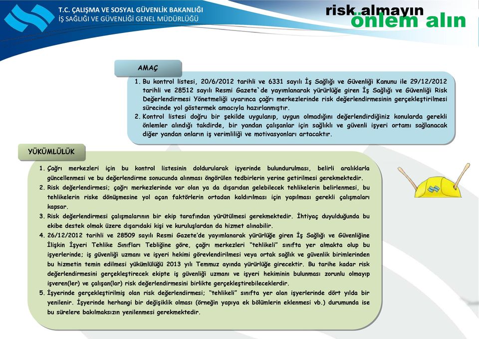 Değerlendirmesi Yönetmeliği uyarınca çağrı merkezlerinde risk değerlendirmesinin gerçekleştirilmesi sürecinde yol göstermek amacıyla hazırlanmıştır. 2.