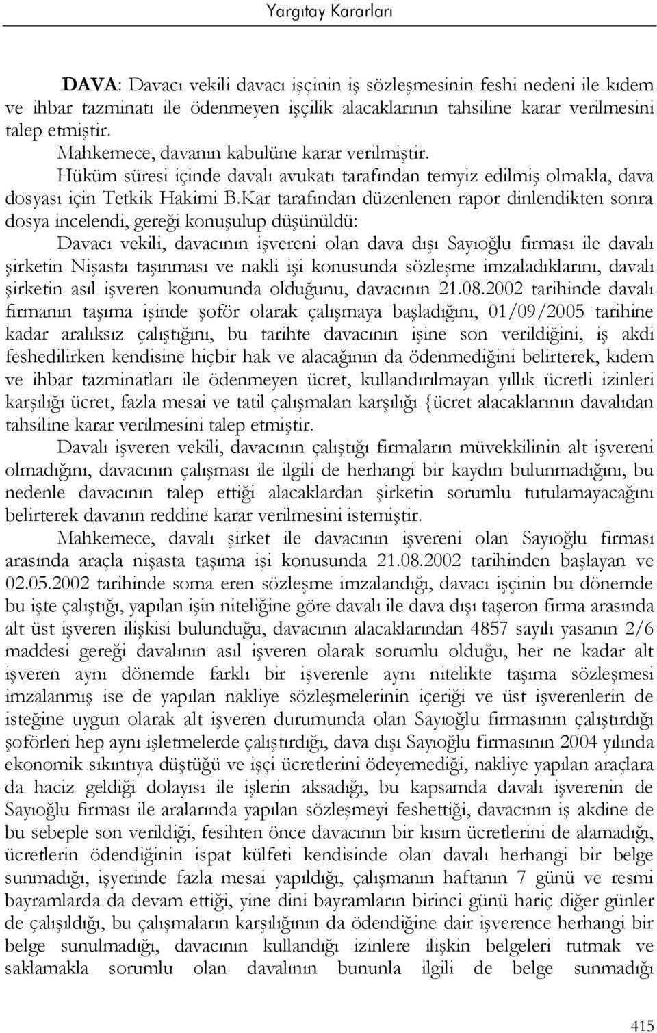 Kar tarafından düzenlenen rapor dinlendikten sonra dosya incelendi, gereği konuşulup düşünüldü: Davacı vekili, davacının işvereni olan dava dışı Sayıoğlu firması ile davalı şirketin Nişasta taşınması