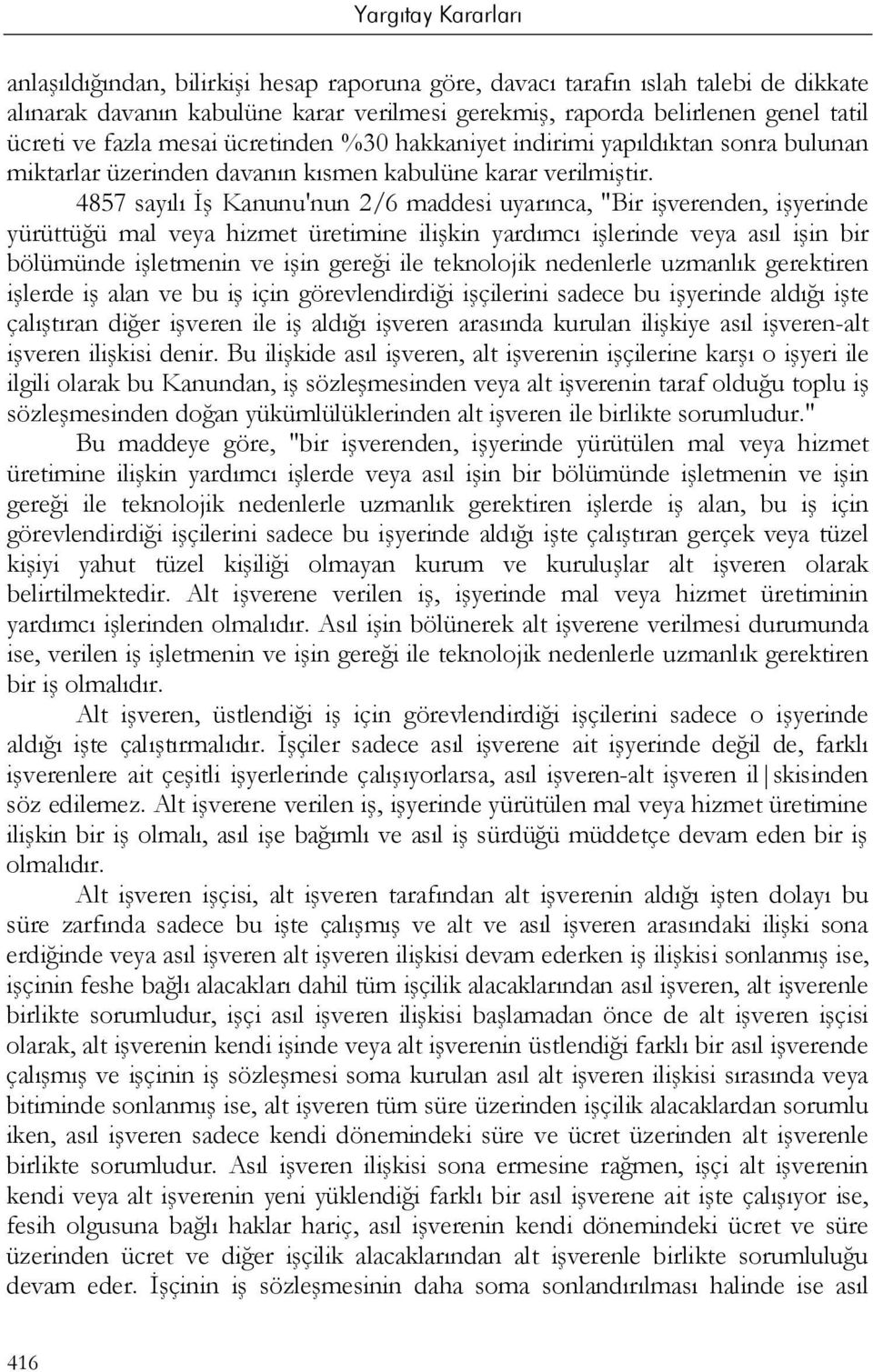 4857 sayılı İş Kanunu'nun 2/6 maddesi uyarınca, "Bir işverenden, işyerinde yürüttüğü mal veya hizmet üretimine ilişkin yardımcı işlerinde veya asıl işin bir bölümünde işletmenin ve işin gereği ile