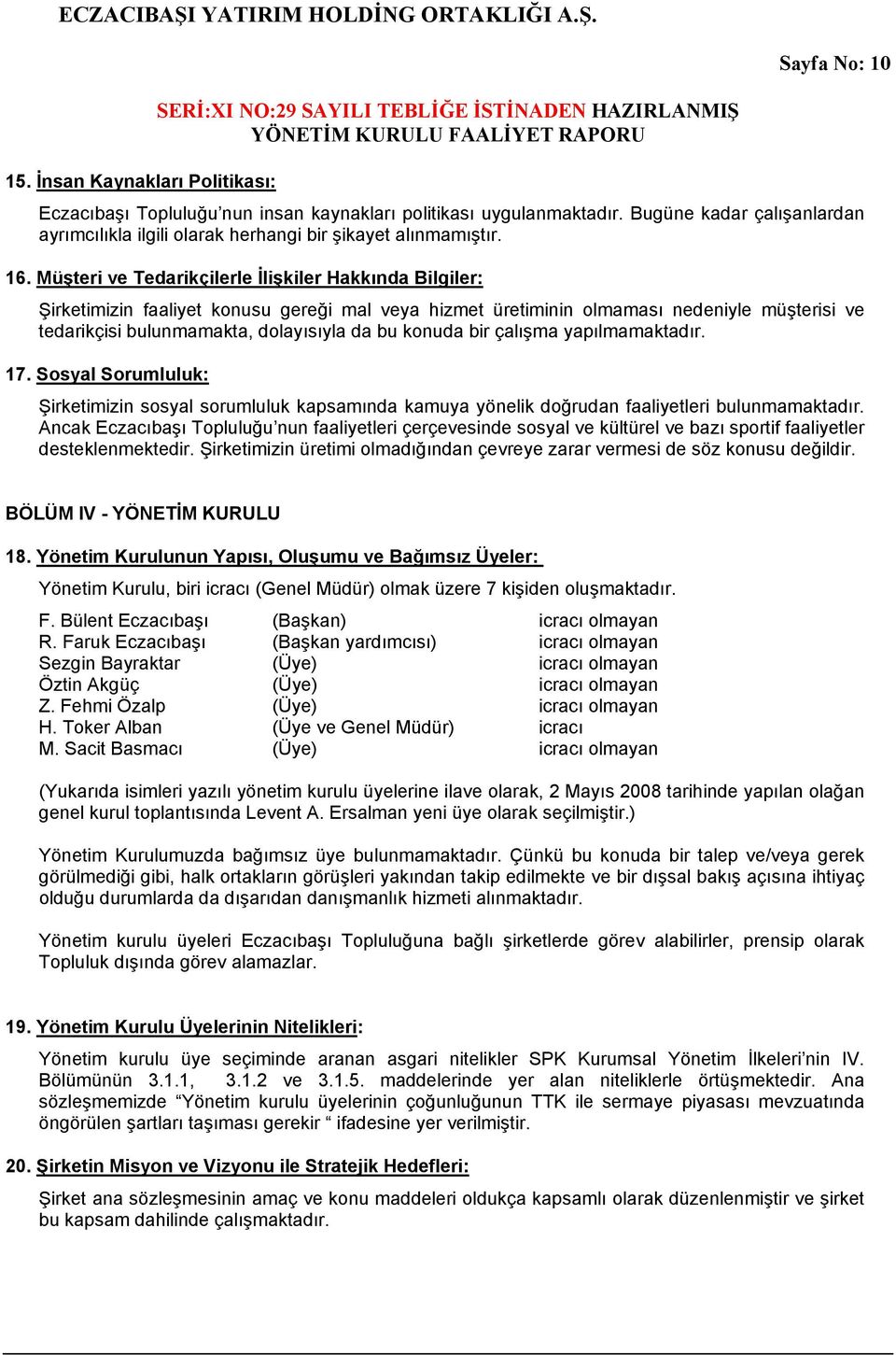 Müşteri ve Tedarikçilerle İlişkiler Hakkında Bilgiler: Şirketimizin faaliyet konusu gereği mal veya hizmet üretiminin olmaması nedeniyle müşterisi ve tedarikçisi bulunmamakta, dolayısıyla da bu