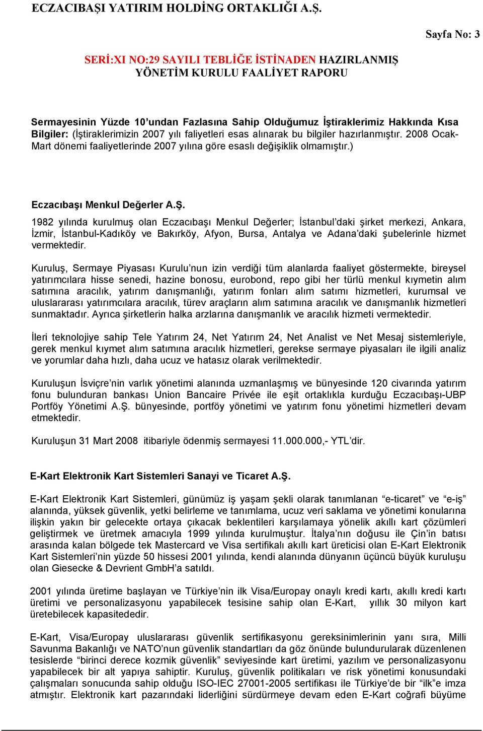 1982 yılında kurulmuş olan Eczacıbaşı Menkul Değerler; İstanbul daki şirket merkezi, Ankara, İzmir, İstanbul-Kadıköy ve Bakırköy, Afyon, Bursa, Antalya ve Adana daki şubelerinle hizmet vermektedir.