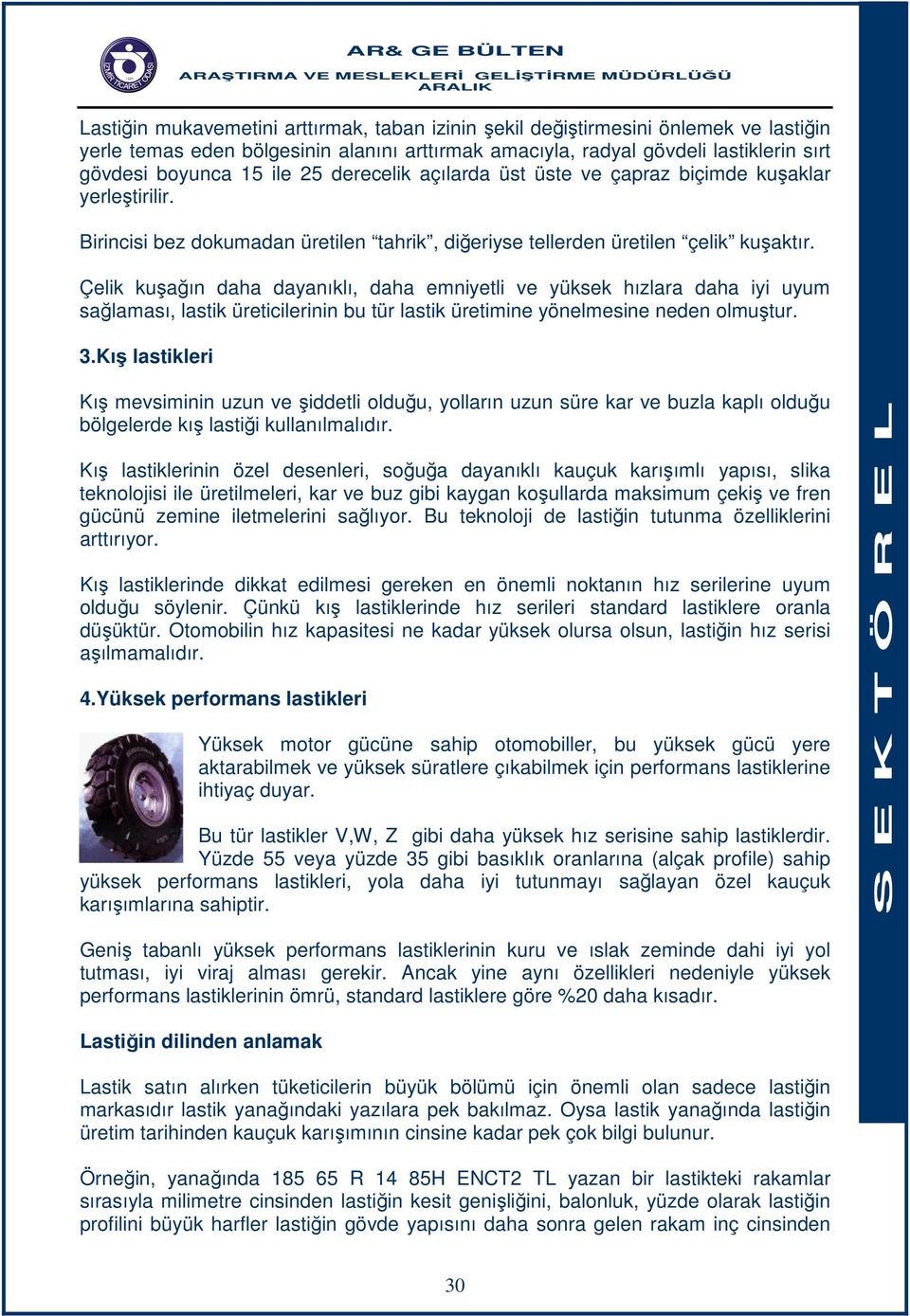 Çelik kuşağın daha dayanıklı, daha emniyetli ve yüksek hızlara daha iyi uyum sağlaması, lastik üreticilerinin bu tür lastik üretimine yönelmesine neden olmuştur. 3.