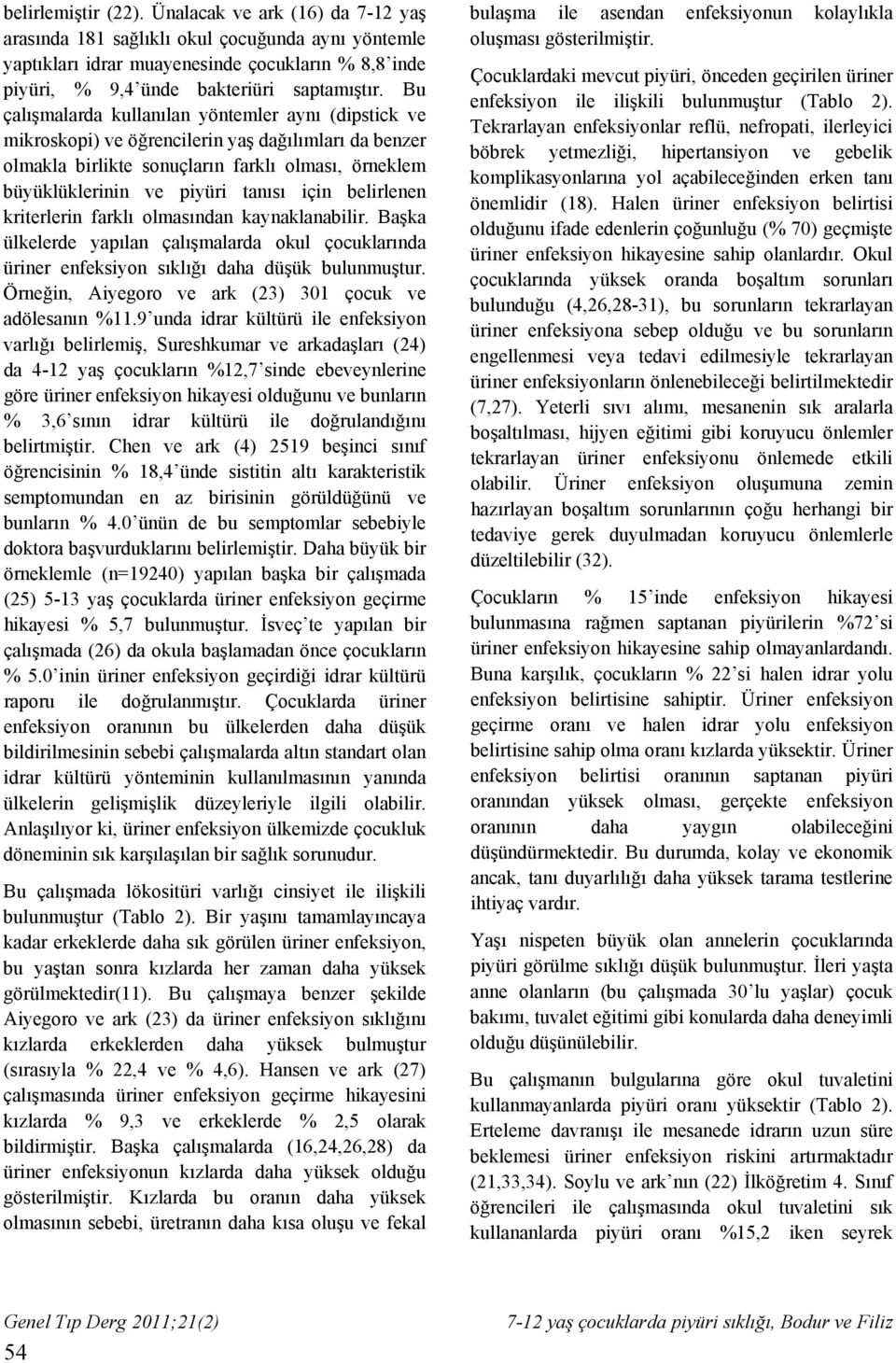 belirlenen kriterlerin farklı olmasından kaynaklanabilir. Başka ülkelerde yapılan çalışmalarda okul çocuklarında üriner enfeksiyon sıklığı daha düşük bulunmuştur.