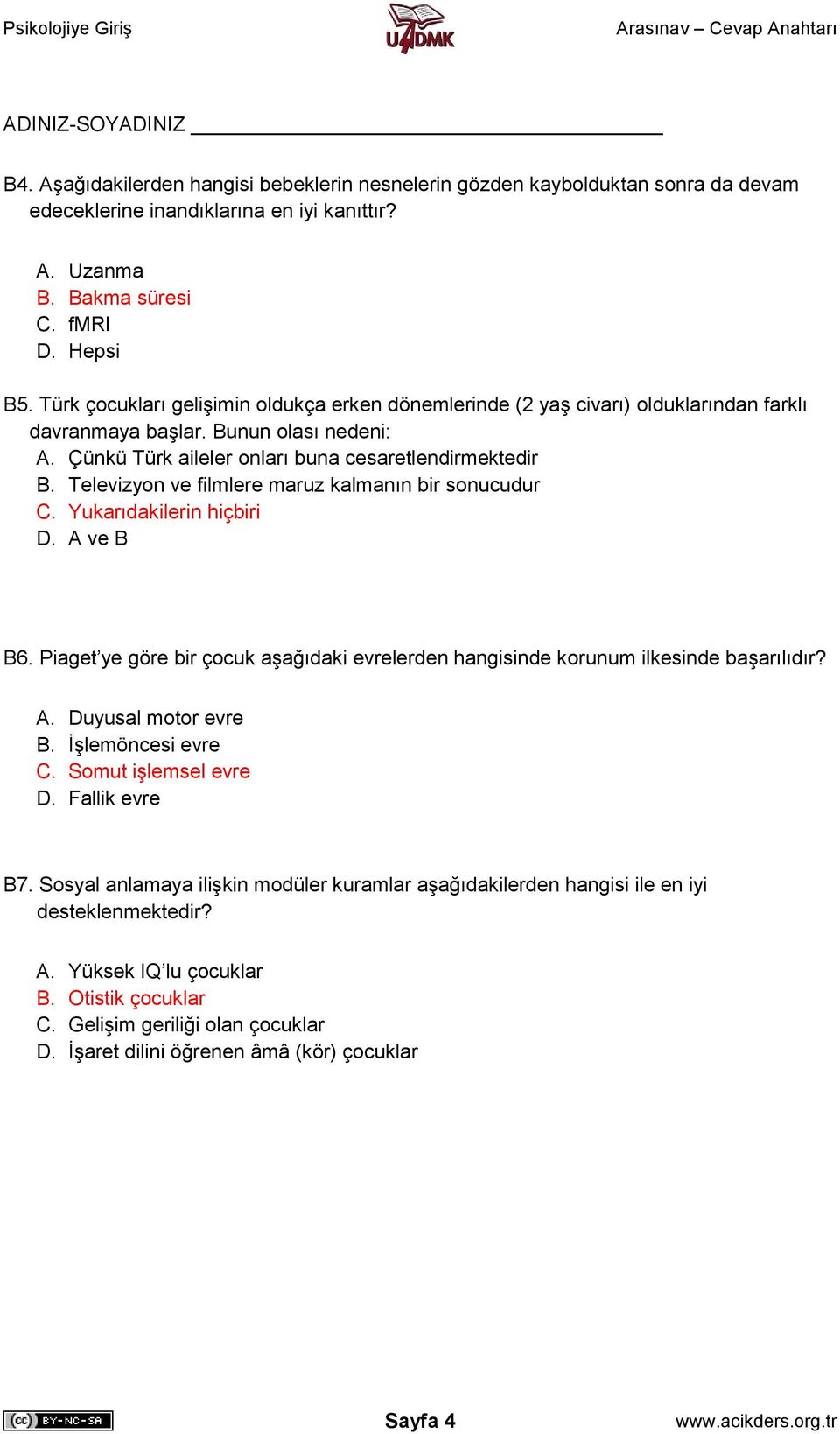 Televizyon ve filmlere maruz kalmanın bir sonucudur C. Yukarıdakilerin hiçbiri D. A ve B B6. Piaget ye göre bir çocuk aşağıdaki evrelerden hangisinde korunum ilkesinde başarılıdır? A. Duyusal motor evre B.