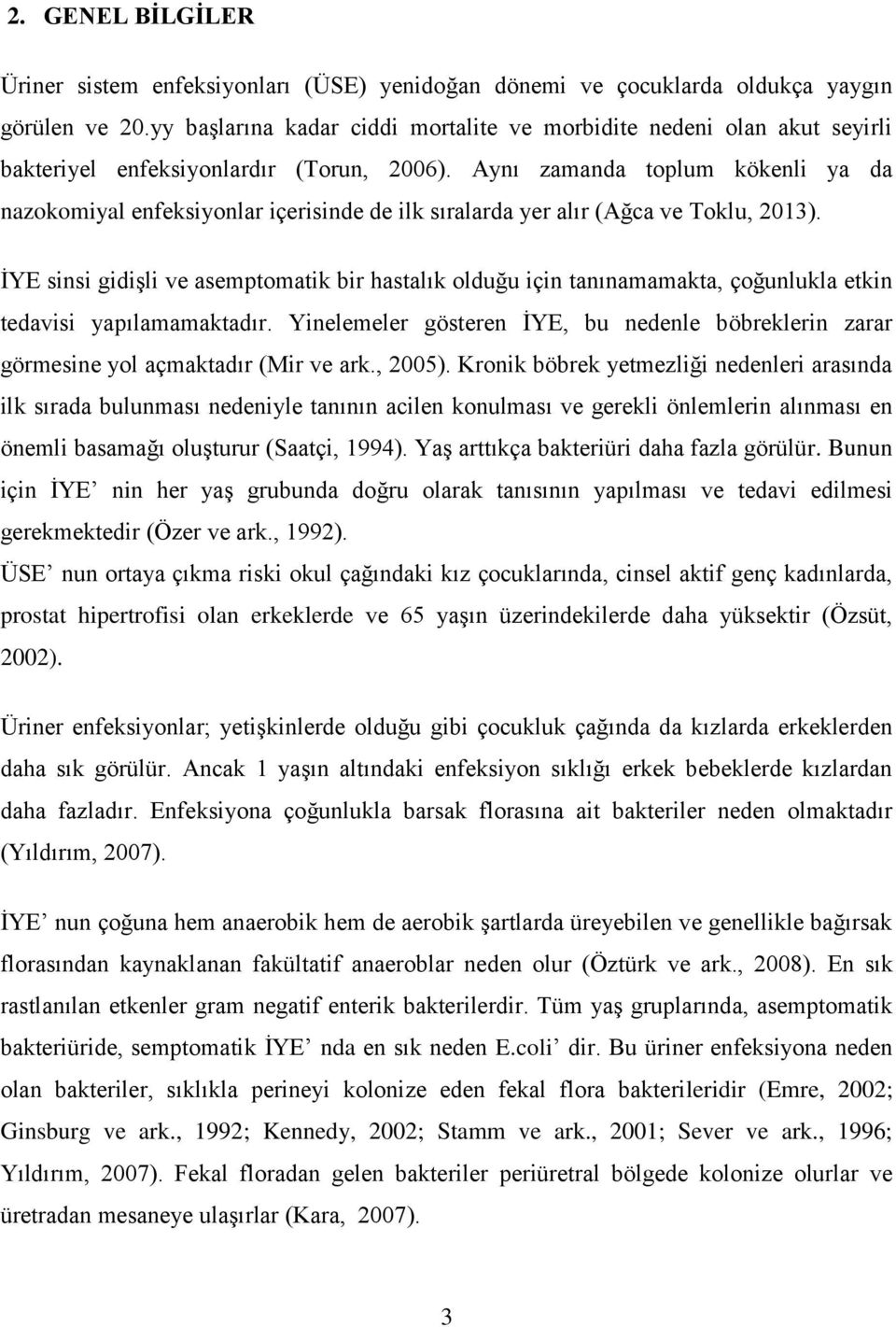 Aynı zamanda toplum kökenli ya da nazokomiyal enfeksiyonlar içerisinde de ilk sıralarda yer alır (Ağca ve Toklu, 2013).