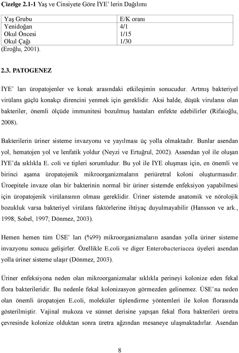 Aksi halde, düşük virulansı olan bakteriler, önemli ölçüde immunitesi bozulmuş hastaları enfekte edebilirler (Rifaioğlu, 2008). Bakterilerin üriner sisteme invazyonu ve yayılması üç yolla olmaktadır.