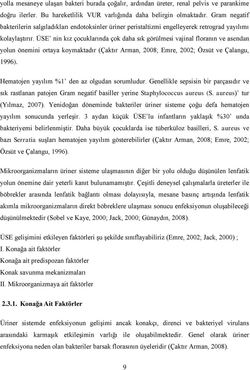 ÜSE nin kız çocuklarında çok daha sık görülmesi vajinal floranın ve asendan yolun önemini ortaya koymaktadır (Çaktır Arman, 2008; Emre, 2002; Özsüt ve Çalangu, 1996).