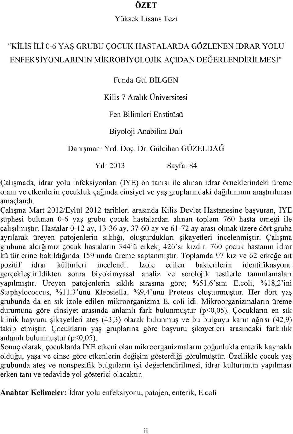 Gülcihan GÜZELDAĞ Yıl: 2013 Sayfa: 84 Çalışmada, idrar yolu infeksiyonları (İYE) ön tanısı ile alınan idrar örneklerindeki üreme oranı ve etkenlerin çocukluk çağında cinsiyet ve yaş gruplarındaki