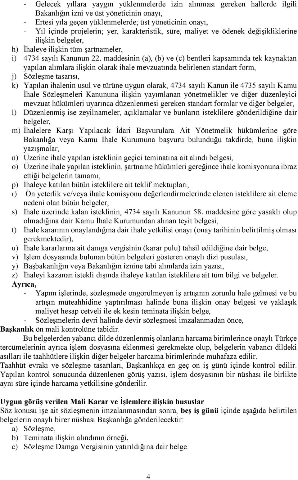 maddesinin (a), (b) ve (c) bentleri kapsamında tek kaynaktan yapılan alımlara ilişkin olarak ihale mevzuatında belirlenen standart form, j) Sözleşme tasarısı, k) Yapılan ihalenin usul ve türüne uygun