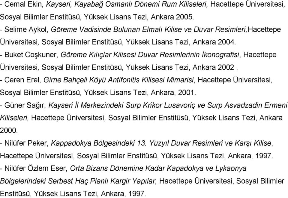 - Buket Coşkuner, Göreme Kılıçlar Kilisesi Duvar Resimlerinin İkonografisi, Hacettepe Üniversitesi, Sosyal Bilimler Enstitüsü, Yüksek Lisans Tezi, Ankara 2002.