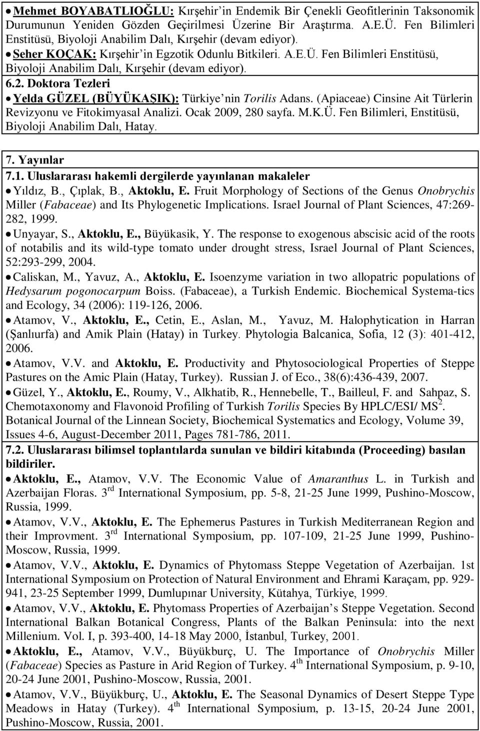 Doktora Tezleri Yelda GÜZEL (BÜYÜKAŞIK): Türkiye nin Torilis Adans. (Apiaceae) Cinsine Ait Türlerin Revizyonu ve Fitokimyasal Analizi. Ocak 2009, 280 sayfa. M.K.Ü. Fen Bilimleri, Enstitüsü, Biyoloji Anabilim Dalı, Hatay.