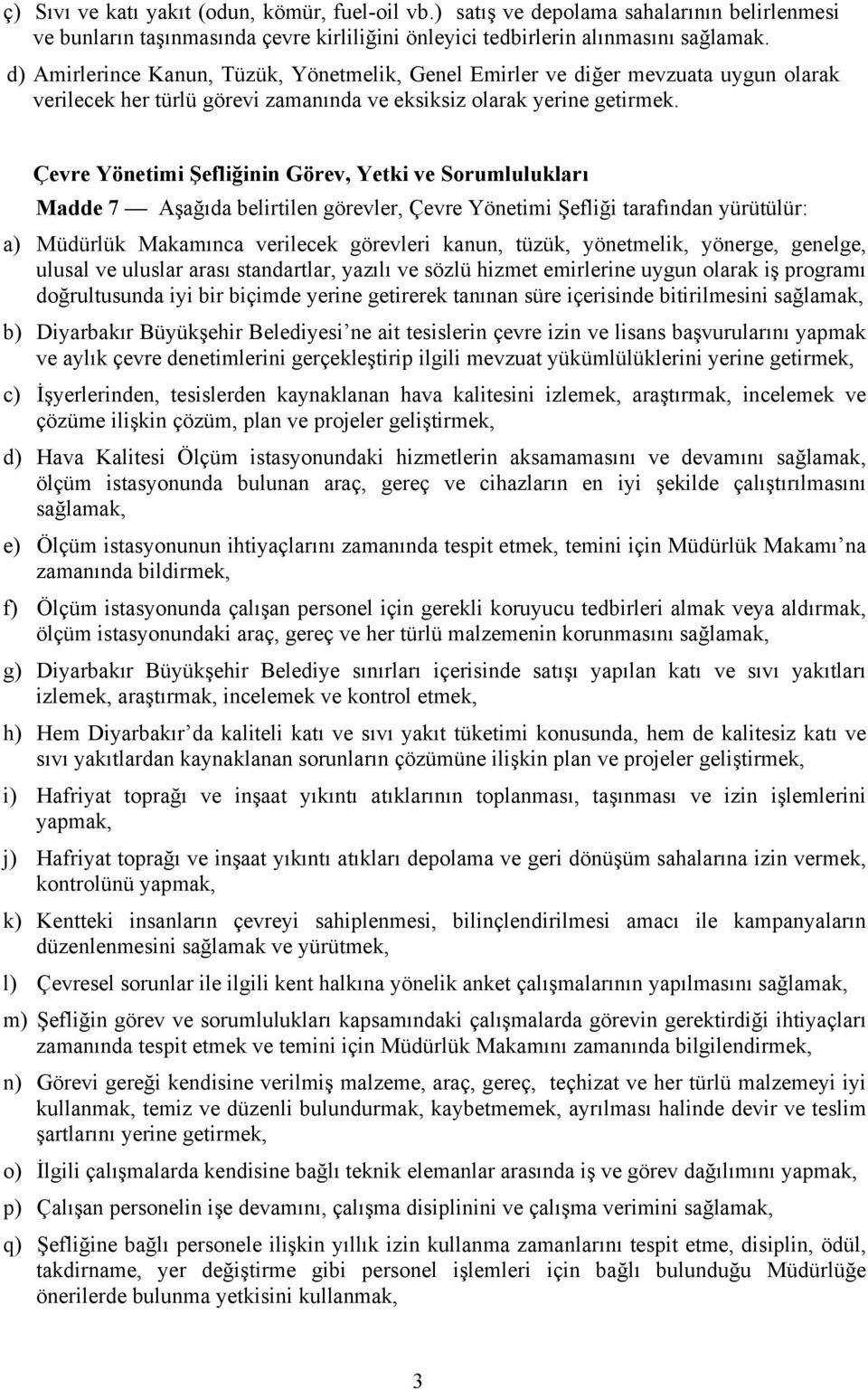 Çevre Yönetimi Şefliğinin Görev, Yetki ve Sorumlulukları Madde 7 Aşağıda belirtilen görevler, Çevre Yönetimi Şefliği tarafından yürütülür: a) Müdürlük Makamınca verilecek görevleri kanun, tüzük,